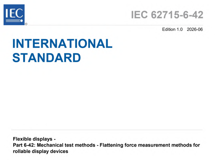 IEC 62715-6-42:2026 pdf download,Flexible displays - Part 6-42: Mechanical test methods - Flattening force measurement methods for rollable display devices.